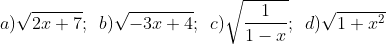 a)\sqrt{2x+7};\, \, \, b)\sqrt{-3x+4};\, \, \, c)\sqrt{\frac{1}{1-x}};\, \, \, d)\sqrt{1 + x^{2}}